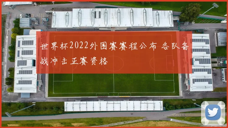 世界杯2022外围赛赛程公布 各队备战冲击正赛资格